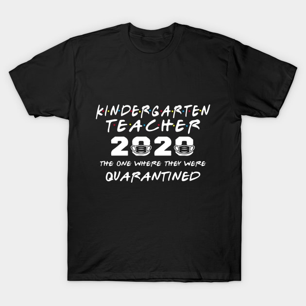 Kindergarten Teacher 2020 The One Where They Were Quarantined Funny Class of 2020 - Friends Teachers Shirt - Teacher Shirts T-Shirt by johnii1422